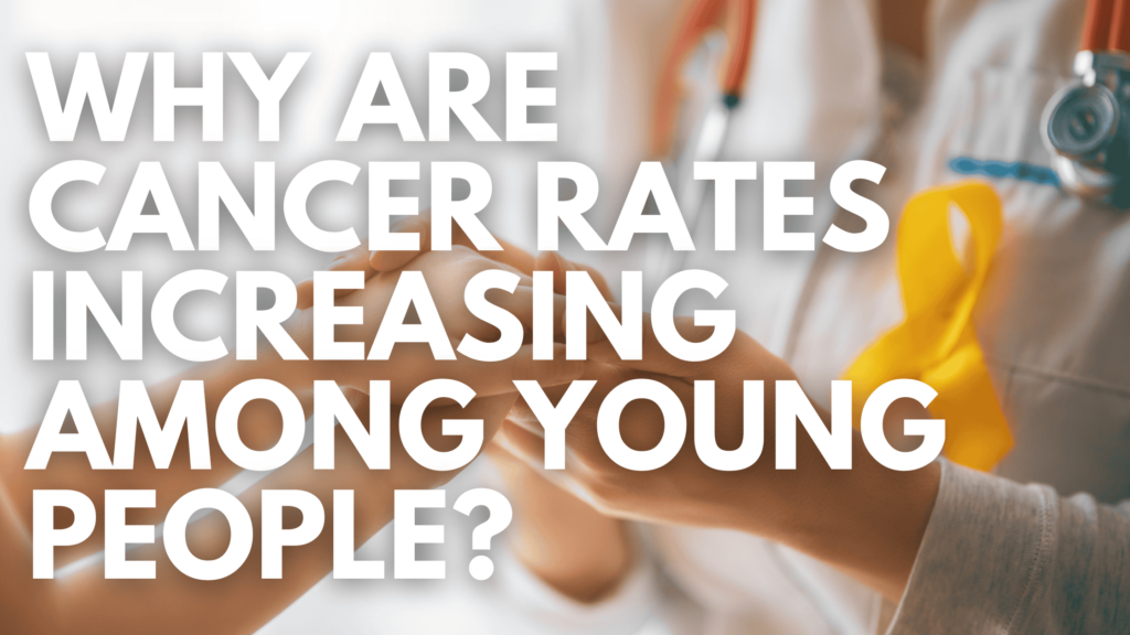 Caner Rising Cancer Rates Increasing Among Young People | Well Rooted