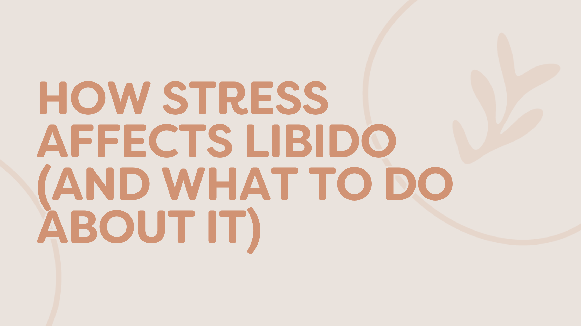 How Stress Affects Libido (And What To Do About It)
