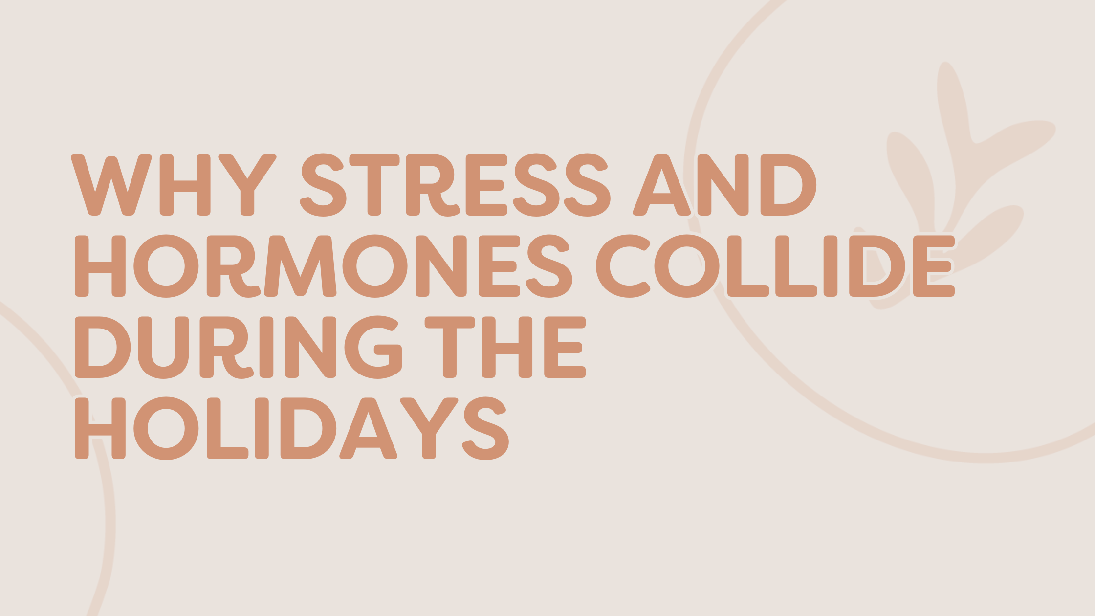 Why Stress And Hormones Collide During The Holidays