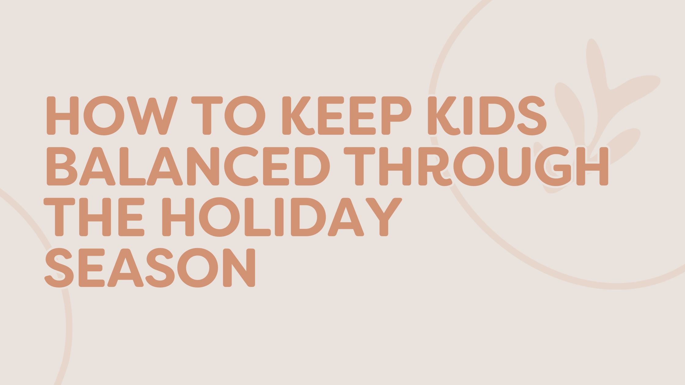 How To Keep Kids Balanced Through The Holiday Season