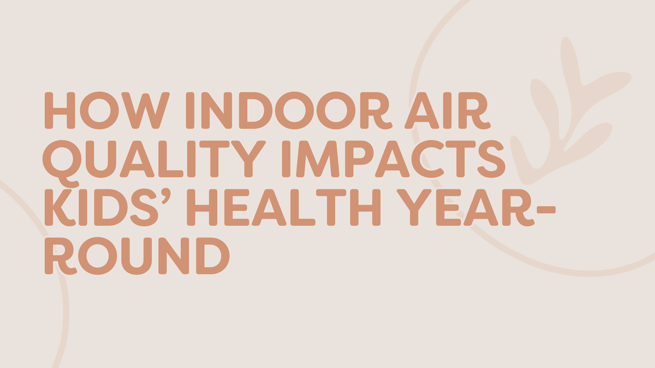 How indoor air quality impacts kids' health year-round
