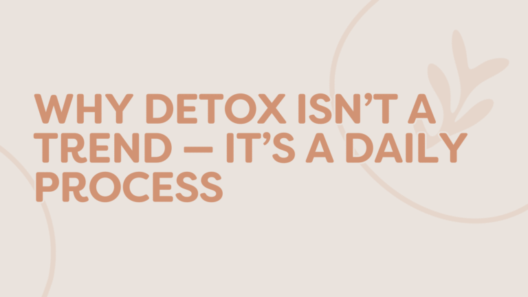 Why detox isn't a trend, it's a daily process.