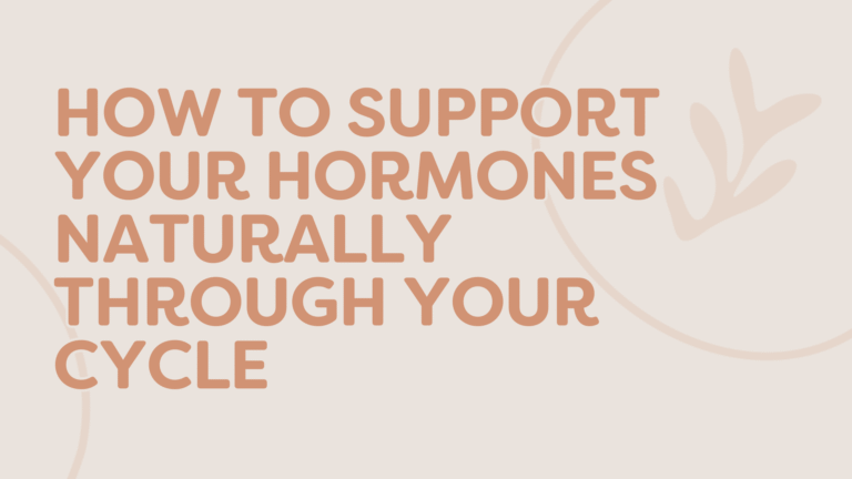 How to Support Your Hormones Naturally Through Your Cycle