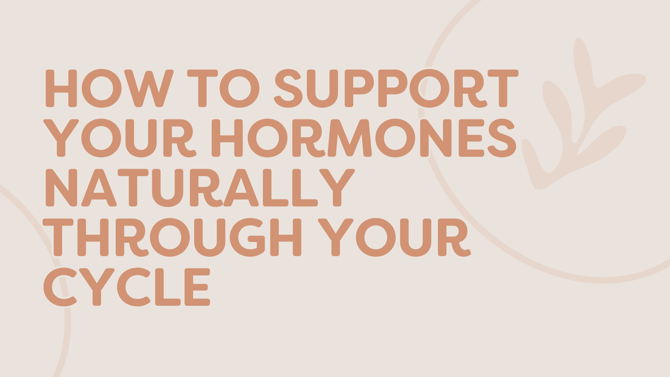How to Support Your Hormones Naturally Through Your Cycle